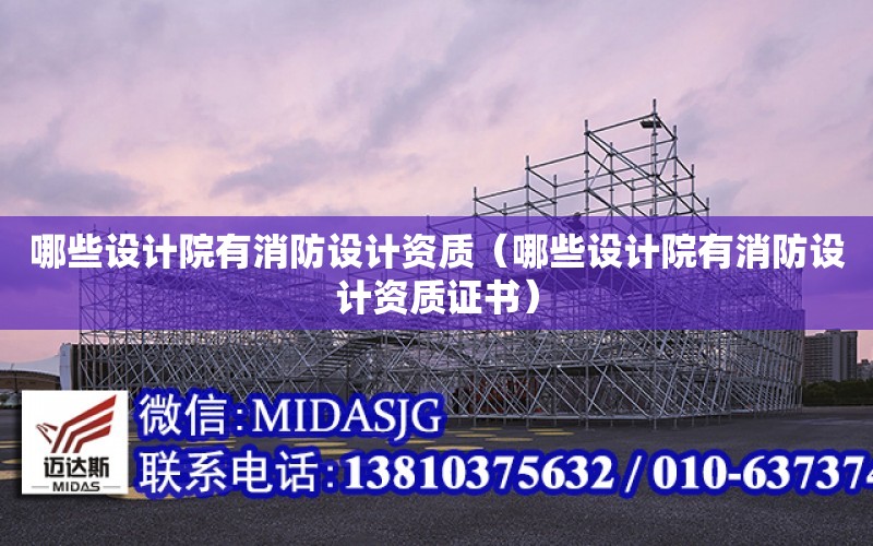 哪些設計院有消防設計資質（哪些設計院有消防設計資質證書）