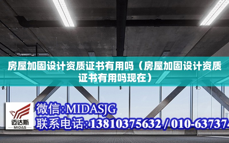 房屋加固設計資質證書有用嗎（房屋加固設計資質證書有用嗎現在）