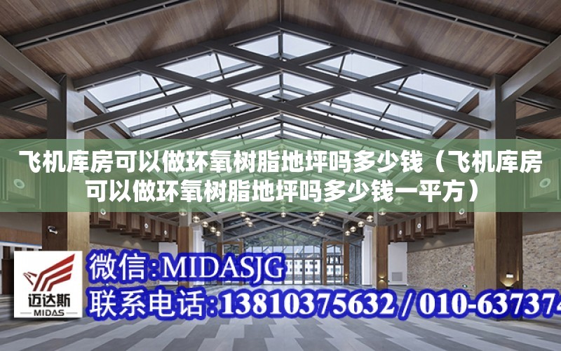 飛機庫房可以做環氧樹脂地坪嗎多少錢（飛機庫房可以做環氧樹脂地坪嗎多少錢一平方）