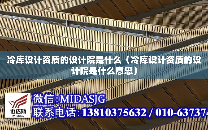 冷庫設計資質的設計院是什么（冷庫設計資質的設計院是什么意思）