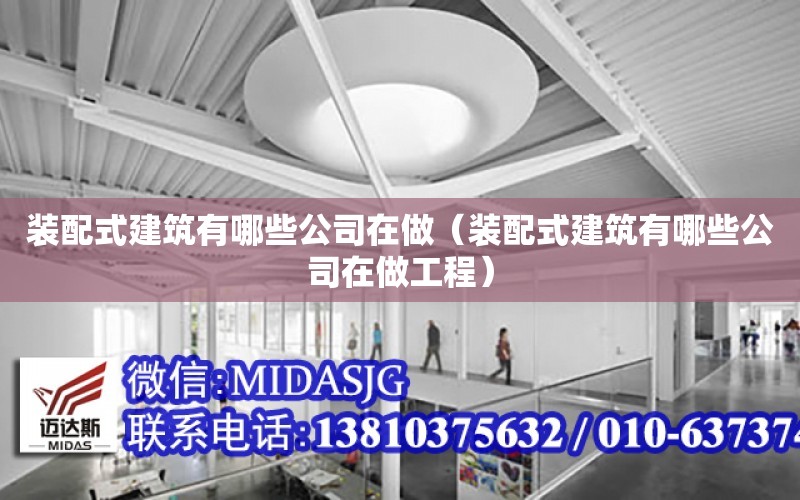 裝配式建筑有哪些公司在做（裝配式建筑有哪些公司在做工程）