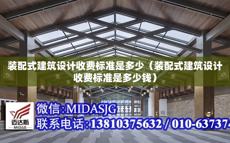 裝配式建筑設計收費標準是多少（裝配式建筑設計收費標準是多少錢）