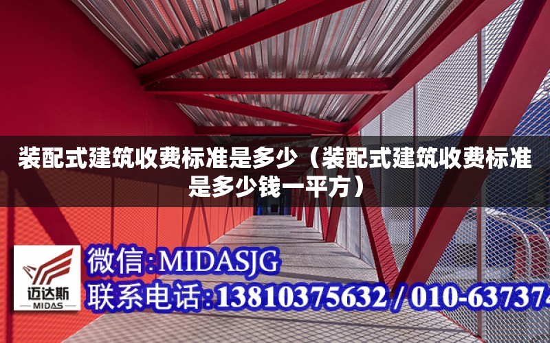 裝配式建筑收費標準是多少（裝配式建筑收費標準是多少錢一平方）