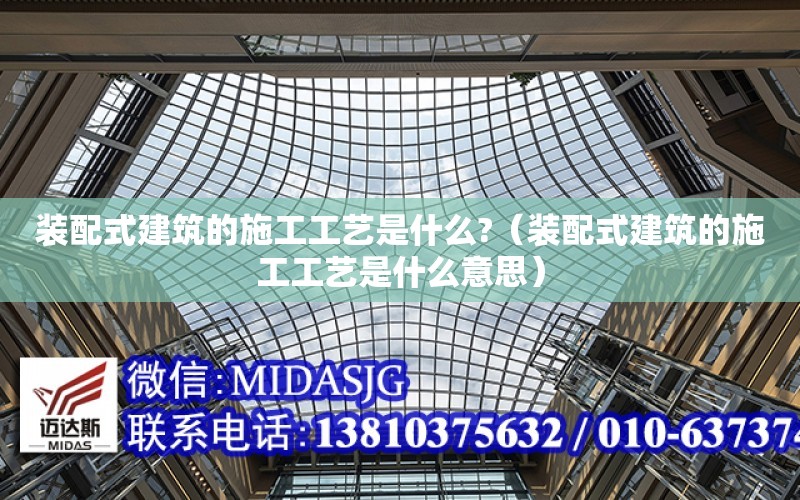 裝配式建筑的施工工藝是什么?（裝配式建筑的施工工藝是什么意思）