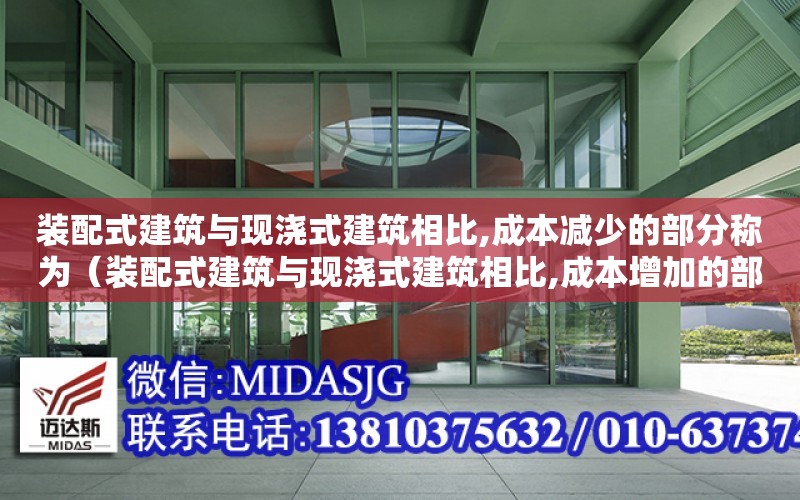 裝配式建筑與現澆式建筑相比,成本減少的部分稱為（裝配式建筑與現澆式建筑相比,成本增加的部分有）