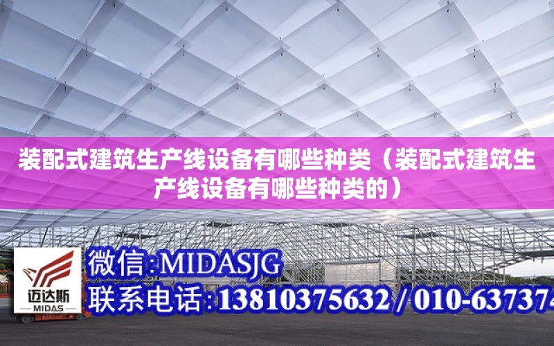 裝配式建筑生產線設備有哪些種類（裝配式建筑生產線設備有哪些種類的）