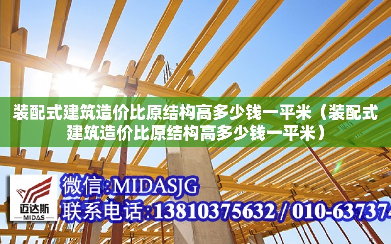 裝配式建筑造價比原結構高多少錢一平米（裝配式建筑造價比原結構高多少錢一平米）