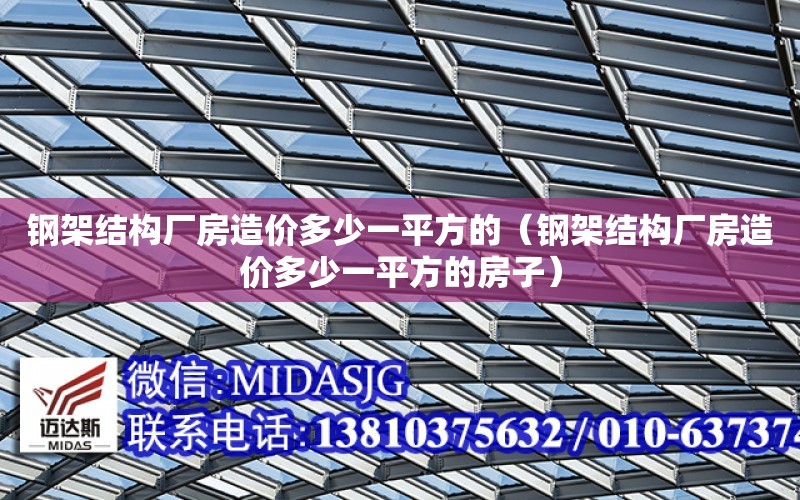 鋼架結構廠房造價多少一平方的（鋼架結構廠房造價多少一平方的房子）