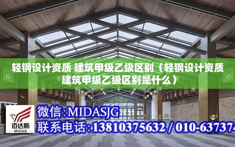 輕鋼設計資質 建筑甲級乙級區別（輕鋼設計資質 建筑甲級乙級區別是什么）