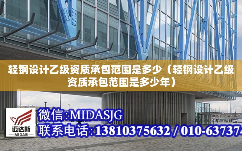 輕鋼設計乙級資質承包范圍是多少（輕鋼設計乙級資質承包范圍是多少年）