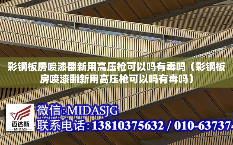 彩鋼板房噴漆翻新用高壓槍可以嗎有毒嗎（彩鋼板房噴漆翻新用高壓槍可以嗎有毒嗎）