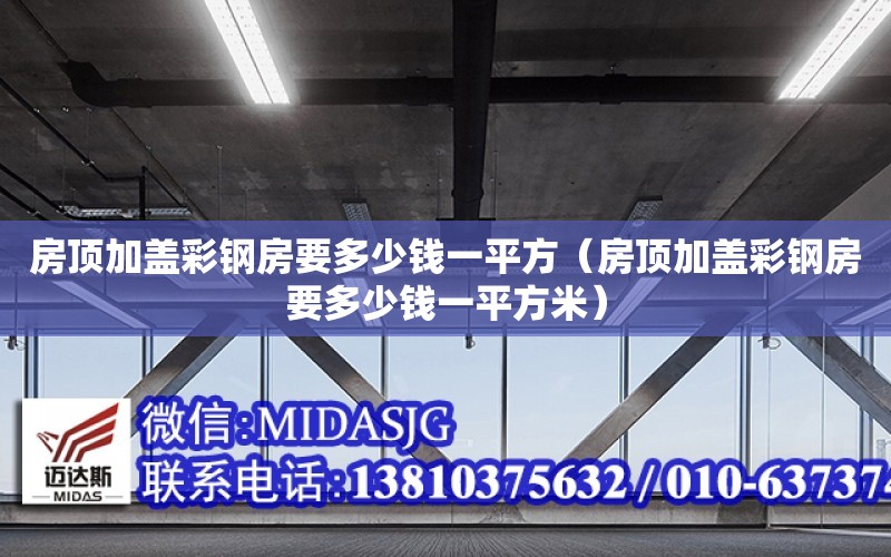 房頂加蓋彩鋼房要多少錢一平方（房頂加蓋彩鋼房要多少錢一平方米）