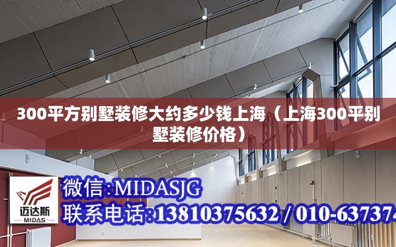 300平方別墅裝修大約多少錢上海（上海300平別墅裝修價格）