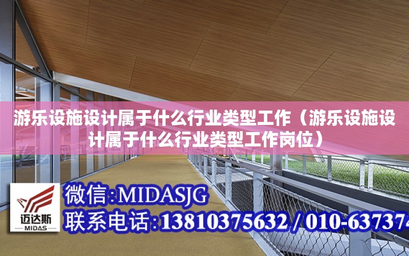 游樂設施設計屬于什么行業類型工作（游樂設施設計屬于什么行業類型工作崗位）