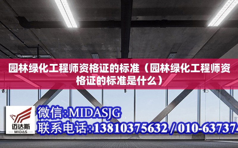 園林綠化工程師資格證的標準（園林綠化工程師資格證的標準是什么）