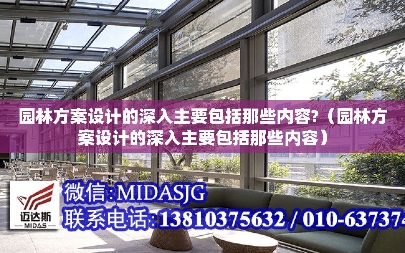 園林方案設計的深入主要包括那些內容?（園林方案設計的深入主要包括那些內容）