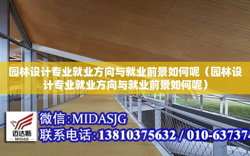 園林設計專業就業方向與就業前景如何呢（園林設計專業就業方向與就業前景如何呢）