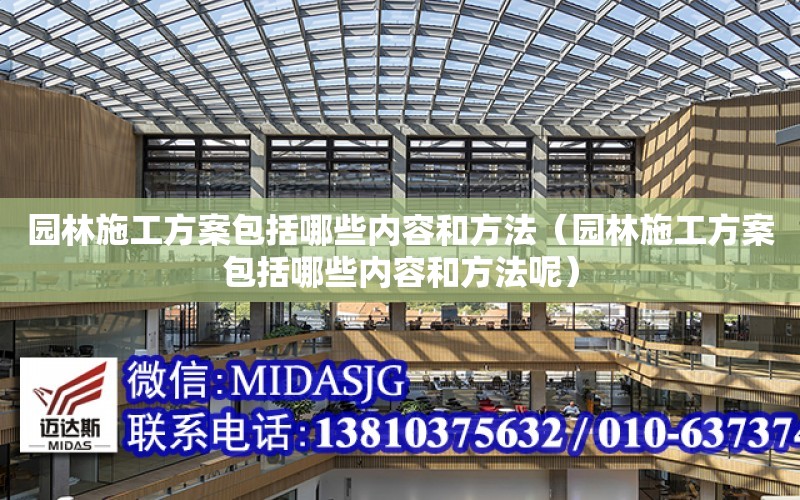 園林施工方案包括哪些內容和方法（園林施工方案包括哪些內容和方法呢）