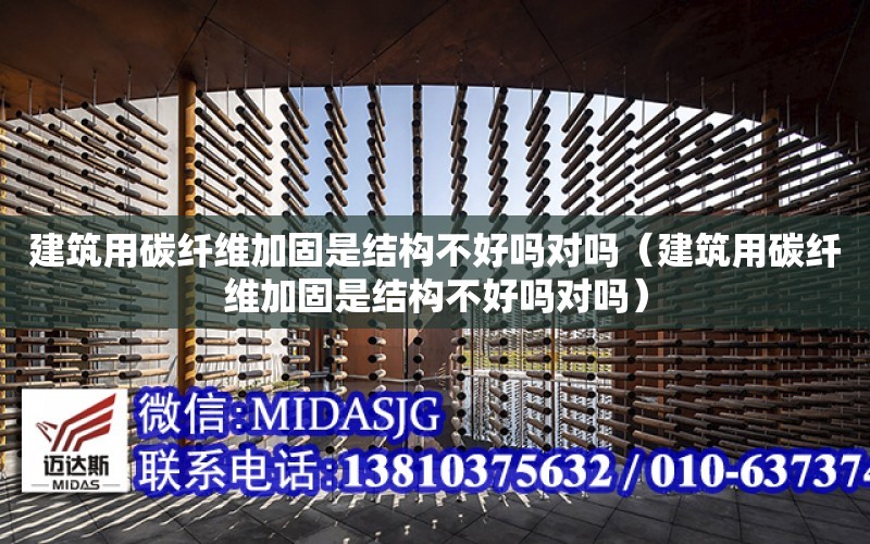 建筑用碳纖維加固是結構不好嗎對嗎（建筑用碳纖維加固是結構不好嗎對嗎）