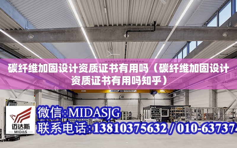 碳纖維加固設計資質證書有用嗎（碳纖維加固設計資質證書有用嗎知乎）