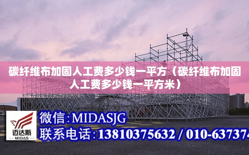 碳纖維布加固人工費多少錢一平方（碳纖維布加固人工費多少錢一平方米）