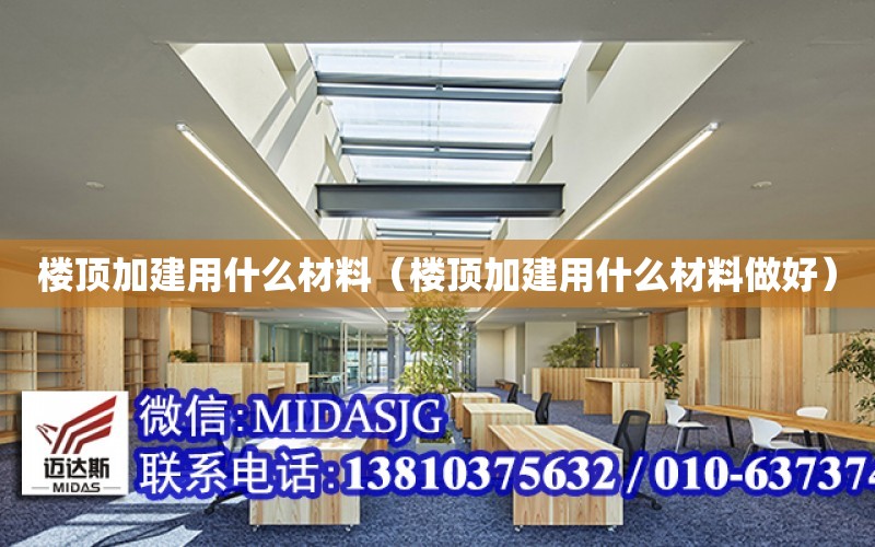 樓頂加建用什么材料（樓頂加建用什么材料做好）