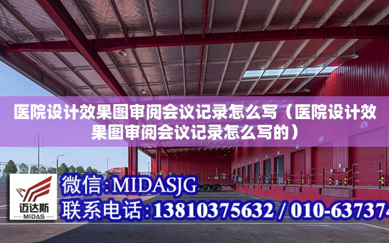 醫院設計效果圖審閱會議記錄怎么寫（醫院設計效果圖審閱會議記錄怎么寫的）