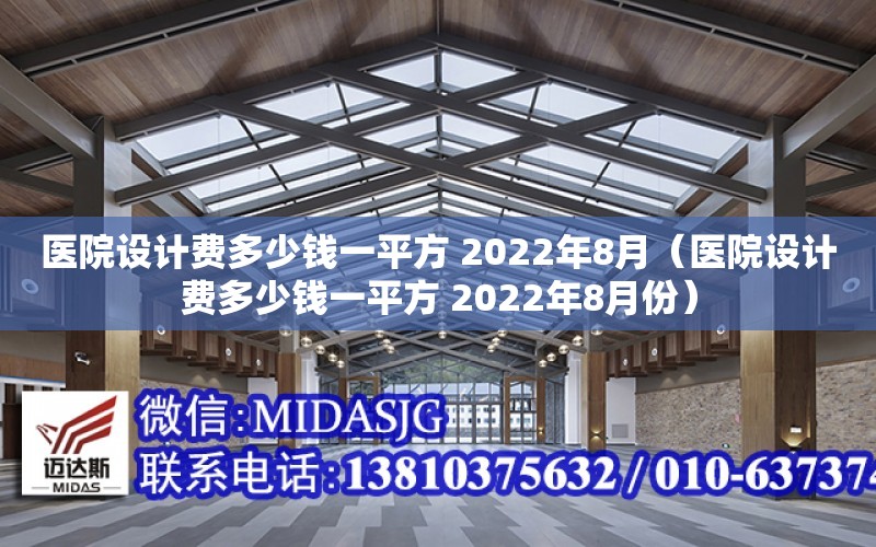 醫院設計費多少錢一平方 2022年8月（醫院設計費多少錢一平方 2022年8月份）