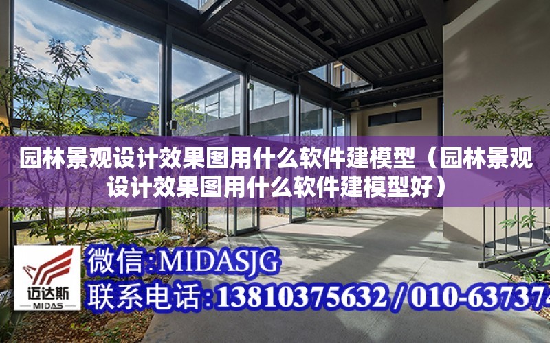 園林景觀設計效果圖用什么軟件建模型（園林景觀設計效果圖用什么軟件建模型好）