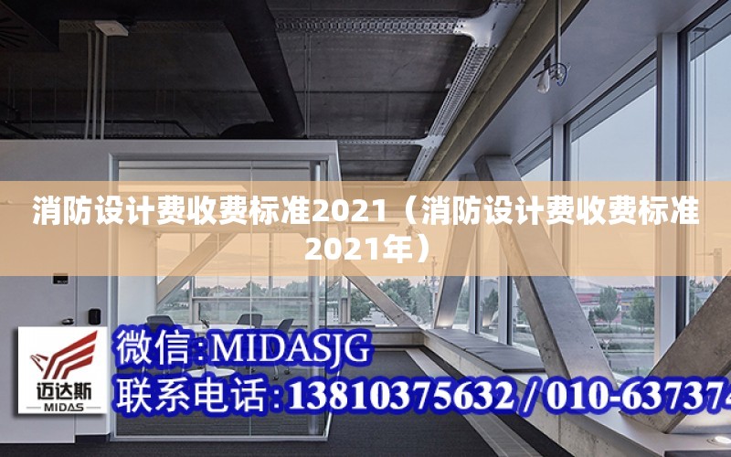 消防設計費收費標準2021（消防設計費收費標準2021年）