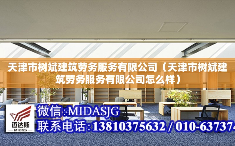 天津市樹斌建筑勞務服務有限公司（天津市樹斌建筑勞務服務有限公司怎么樣）