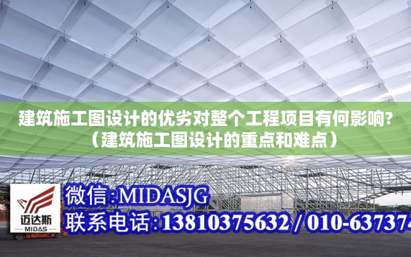 建筑施工圖設計的優劣對整個工程項目有何影響?（建筑施工圖設計的重點和難點）