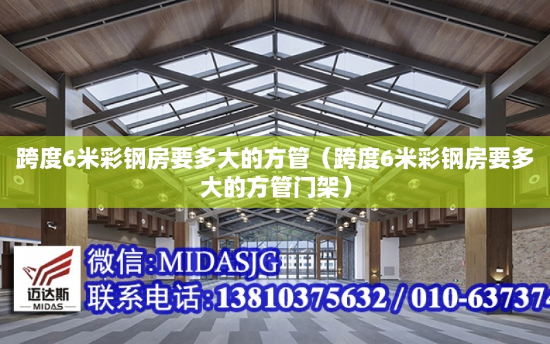 跨度6米彩鋼房要多大的方管（跨度6米彩鋼房要多大的方管門架）