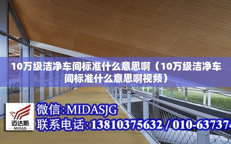 10萬級潔凈車間標準什么意思?。?0萬級潔凈車間標準什么意思啊視頻）