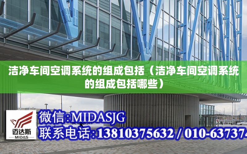 潔凈車間空調系統的組成包括（潔凈車間空調系統的組成包括哪些）