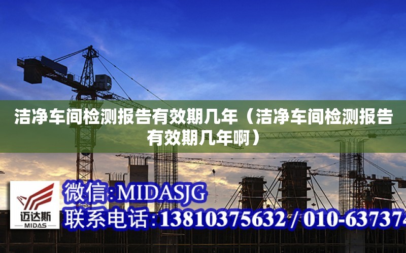 潔凈車間檢測報告有效期幾年（潔凈車間檢測報告有效期幾年?。? title=