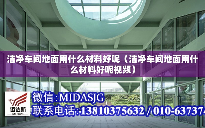 潔凈車間地面用什么材料好呢（潔凈車間地面用什么材料好呢視頻）