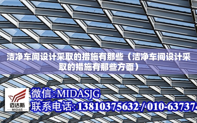 潔凈車間設計采取的措施有那些（潔凈車間設計采取的措施有那些方面）