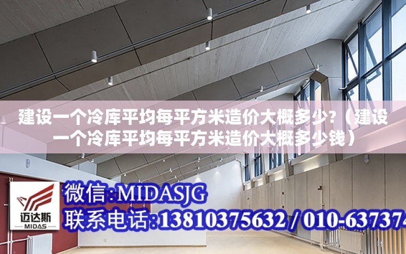 建設一個冷庫平均每平方米造價大概多少?（建設一個冷庫平均每平方米造價大概多少錢）