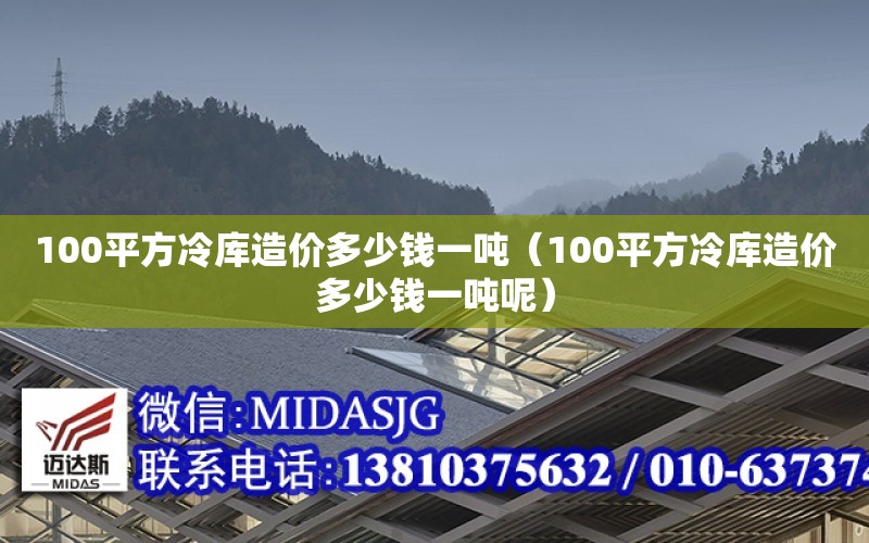 100平方冷庫造價多少錢一噸（100平方冷庫造價多少錢一噸呢）