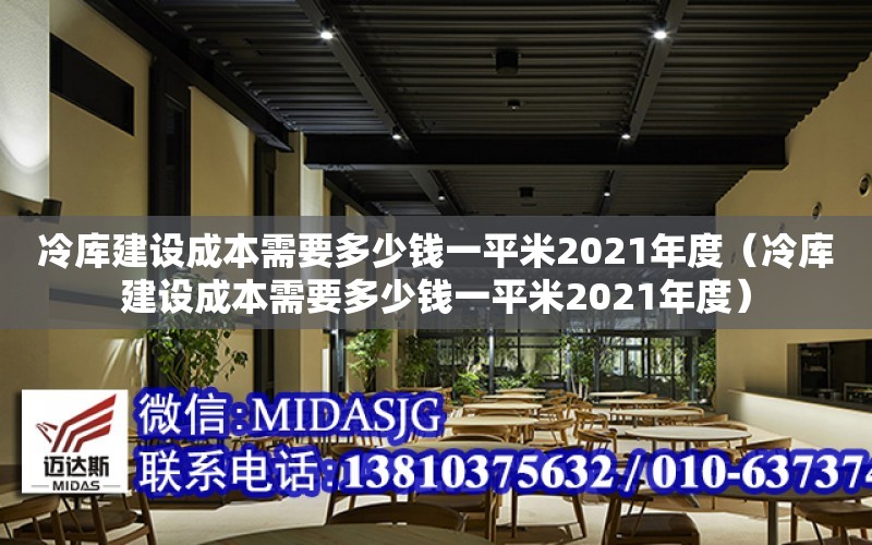 冷庫建設成本需要多少錢一平米2021年度（冷庫建設成本需要多少錢一平米2021年度）