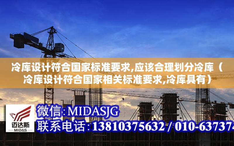 冷庫設計符合國家標準要求,應該合理劃分冷庫（冷庫設計符合國家相關標準要求,冷庫具有）