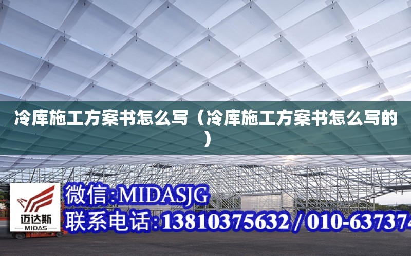 冷庫施工方案書怎么寫（冷庫施工方案書怎么寫的）