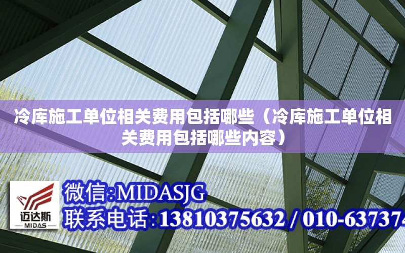 冷庫施工單位相關費用包括哪些（冷庫施工單位相關費用包括哪些內容）