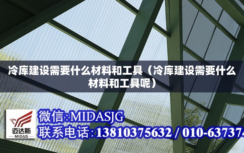 冷庫建設需要什么材料和工具（冷庫建設需要什么材料和工具呢）