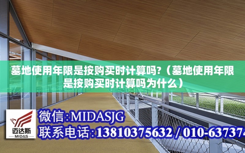 墓地使用年限是按購買時計算嗎?（墓地使用年限是按購買時計算嗎為什么）