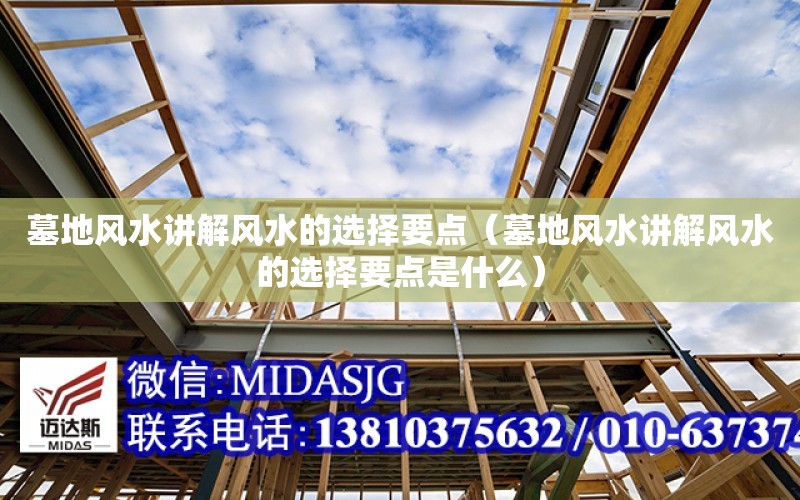 墓地風水講解風水的選擇要點（墓地風水講解風水的選擇要點是什么）