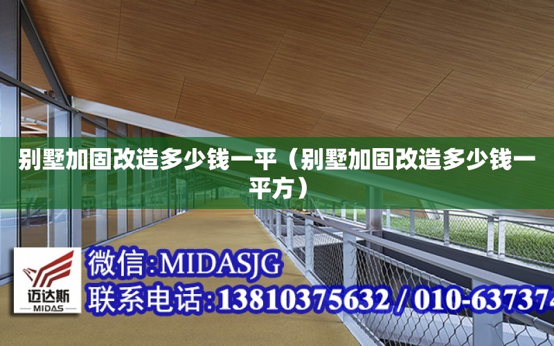 別墅加固改造多少錢一平（別墅加固改造多少錢一平方）