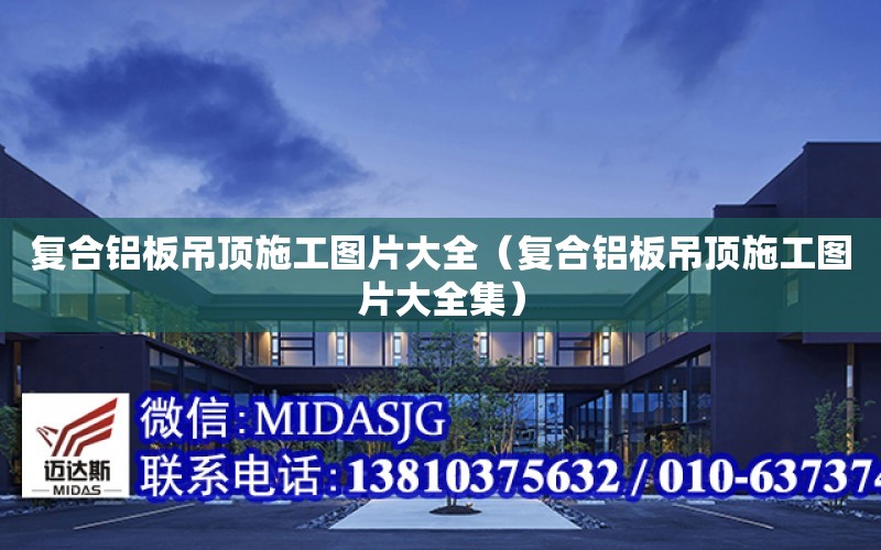 復合鋁板吊頂施工圖片大全（復合鋁板吊頂施工圖片大全集）