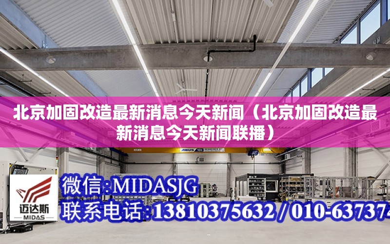 北京加固改造最新消息今天新聞（北京加固改造最新消息今天新聞聯播）